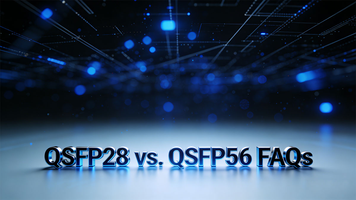 QSFP28 vs. QSFP56 FAQs