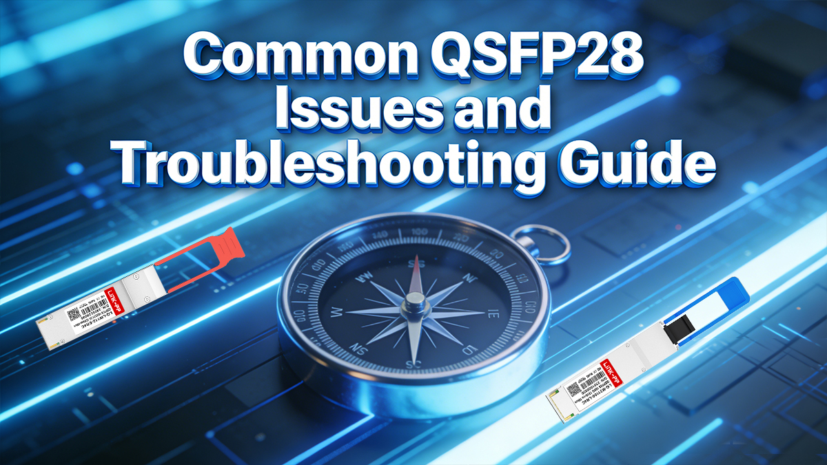 100G QSFP28 Modules Common Issues and Troubleshooting Guide