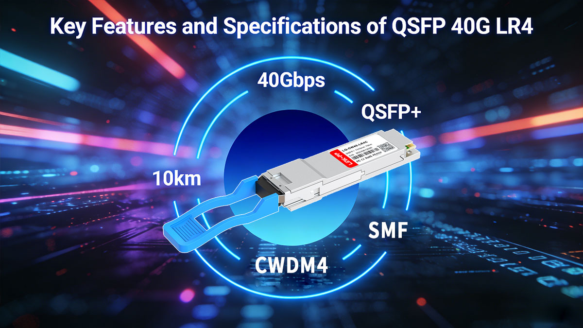 Key Features and Specifications of QSFP 40G LR4