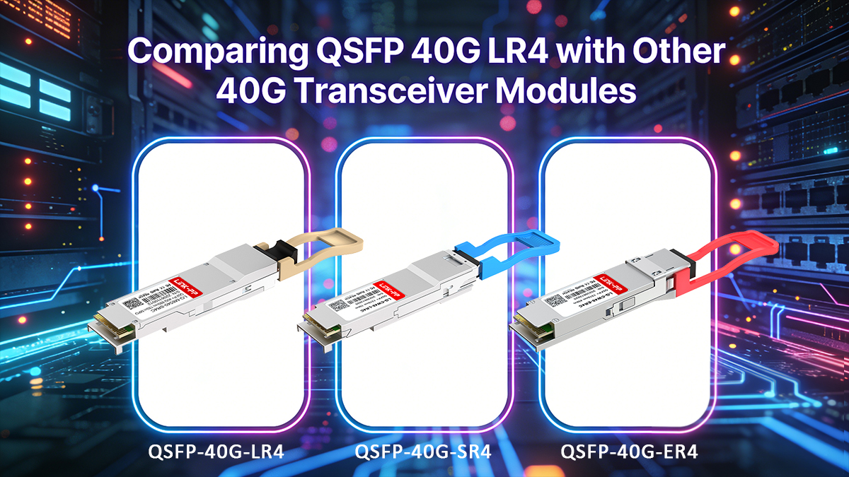 Comparing QSFP 40G LR4 with Other 40G Transceiver Modules