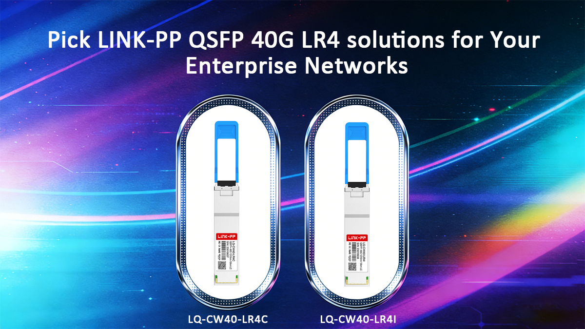 Pick LINK-PP QSFP 40G LR4 solutions for Your Enterprise Networks