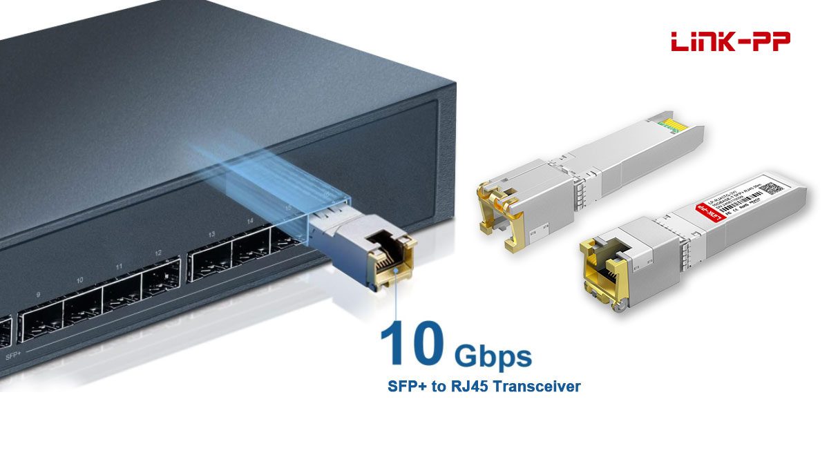 Get The Best 10G SFP+ to RJ45 Transceiver at LINK-PP