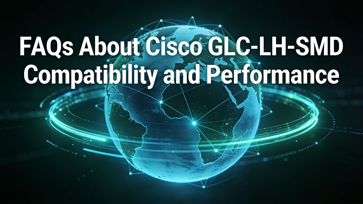FAQs About Cisco GLC-LH-SMD Compatibility and Performance