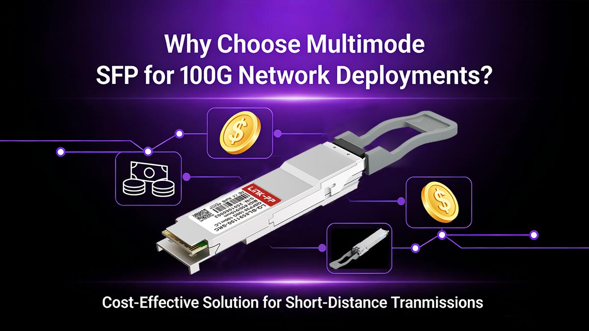 Why Choose Multimode SFP for 100G Network Deployments