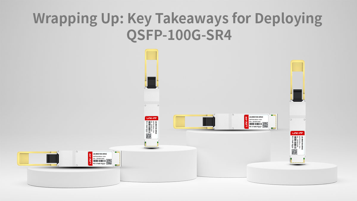 Wrapping Up Key Takeaways for Deploying QSFP-100G-SR4