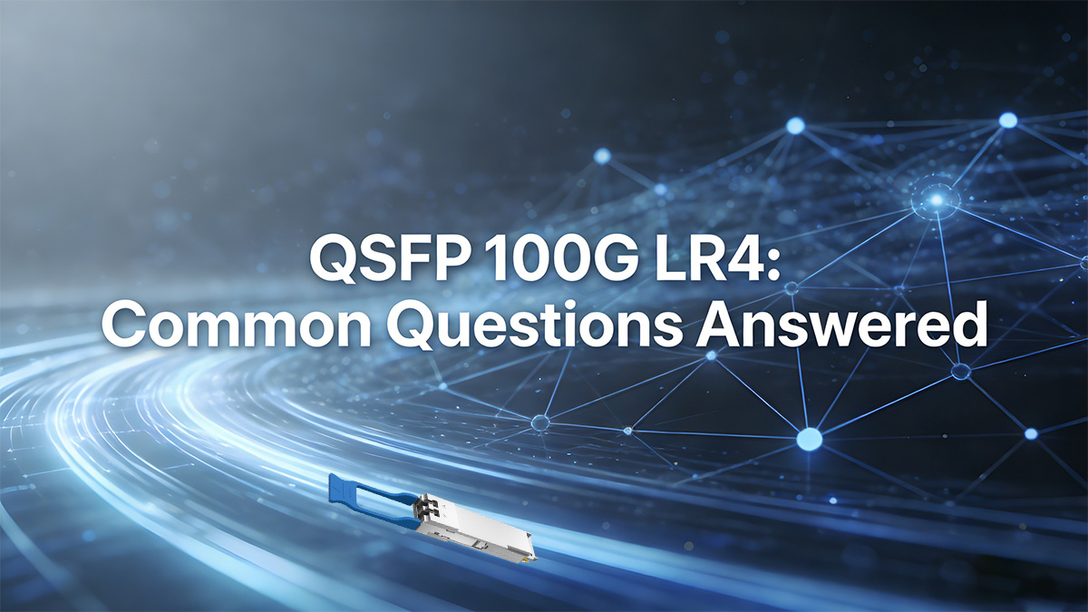 QSFP 100G LR4 Common Questions Answered