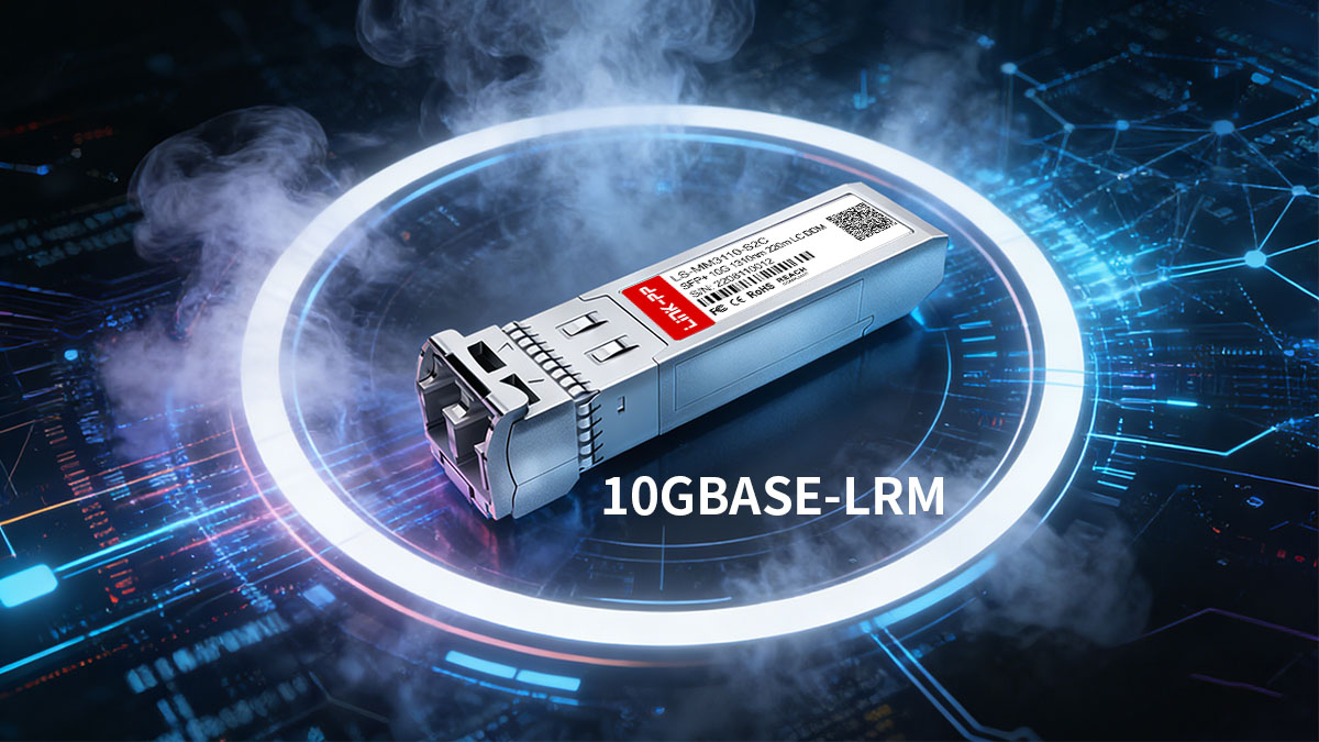 What Is SFP 10G LRM (10GBASE-LRM)