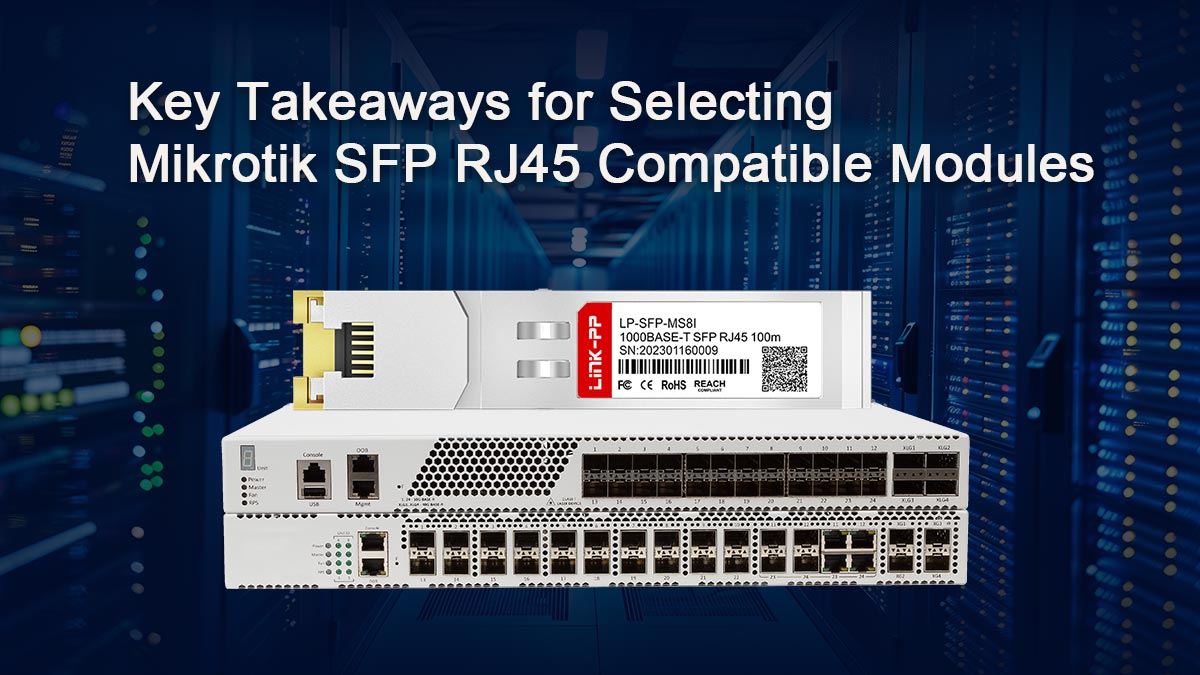 Key Takeaways for Selecting Mikrotik SFP RJ45 Compatible Modules