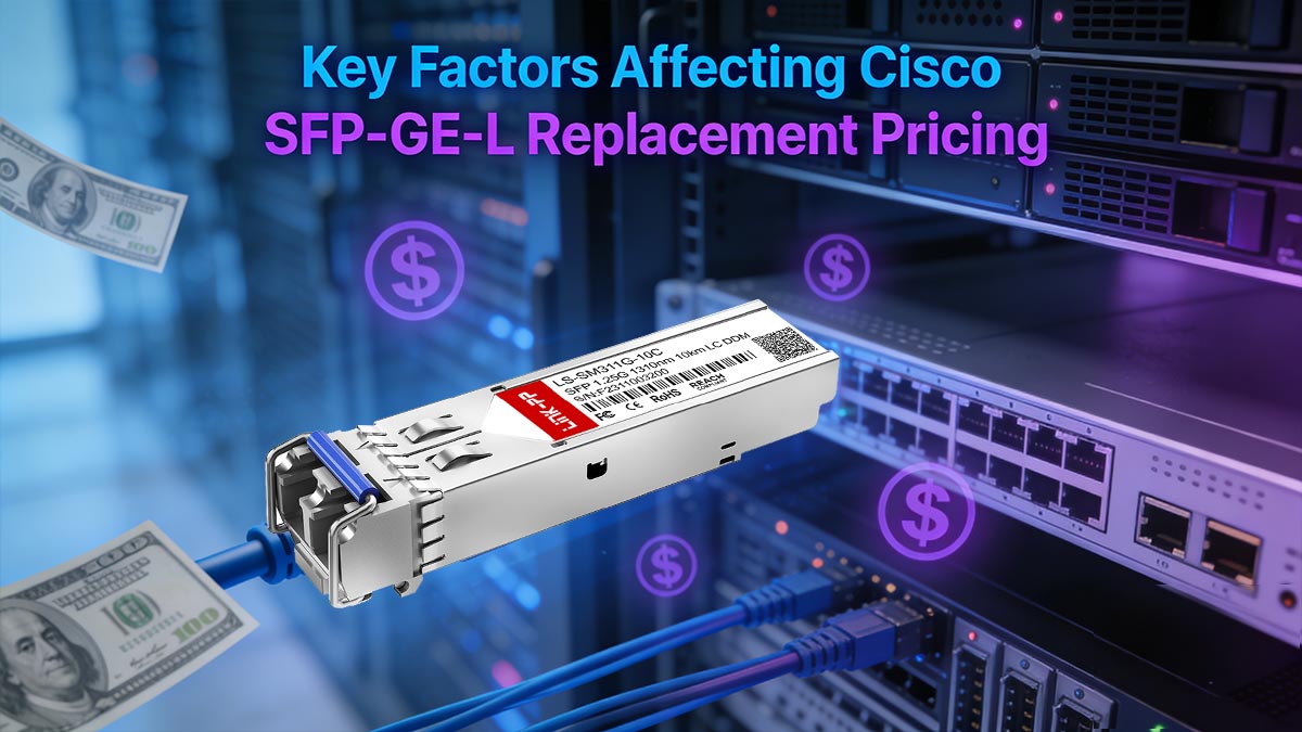 Key Factors Affecting Cisco SFP-GE-L Replacement Pricing