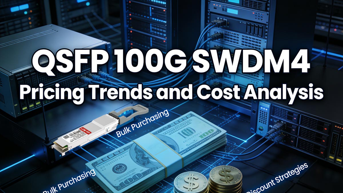 QSFP 100G SWDM4 Pricing Trends and Cost Analysis