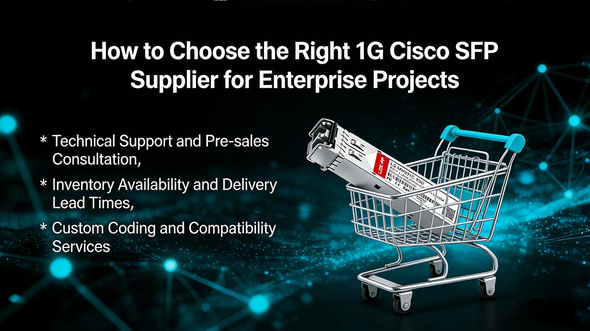 エンタープライズプロジェクトに最適な1G Cisco SFPサプライヤーの選び方