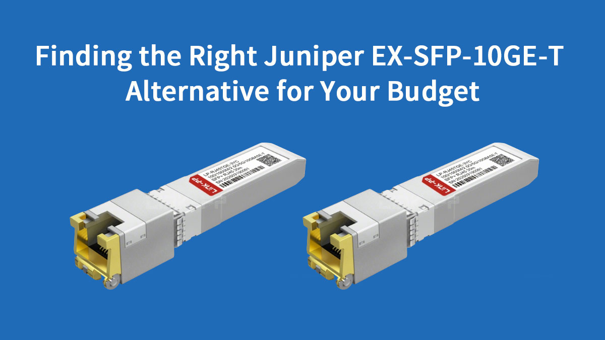 Finding the Right Juniper EX-SFP-10GE-T Alternative for Your Budget