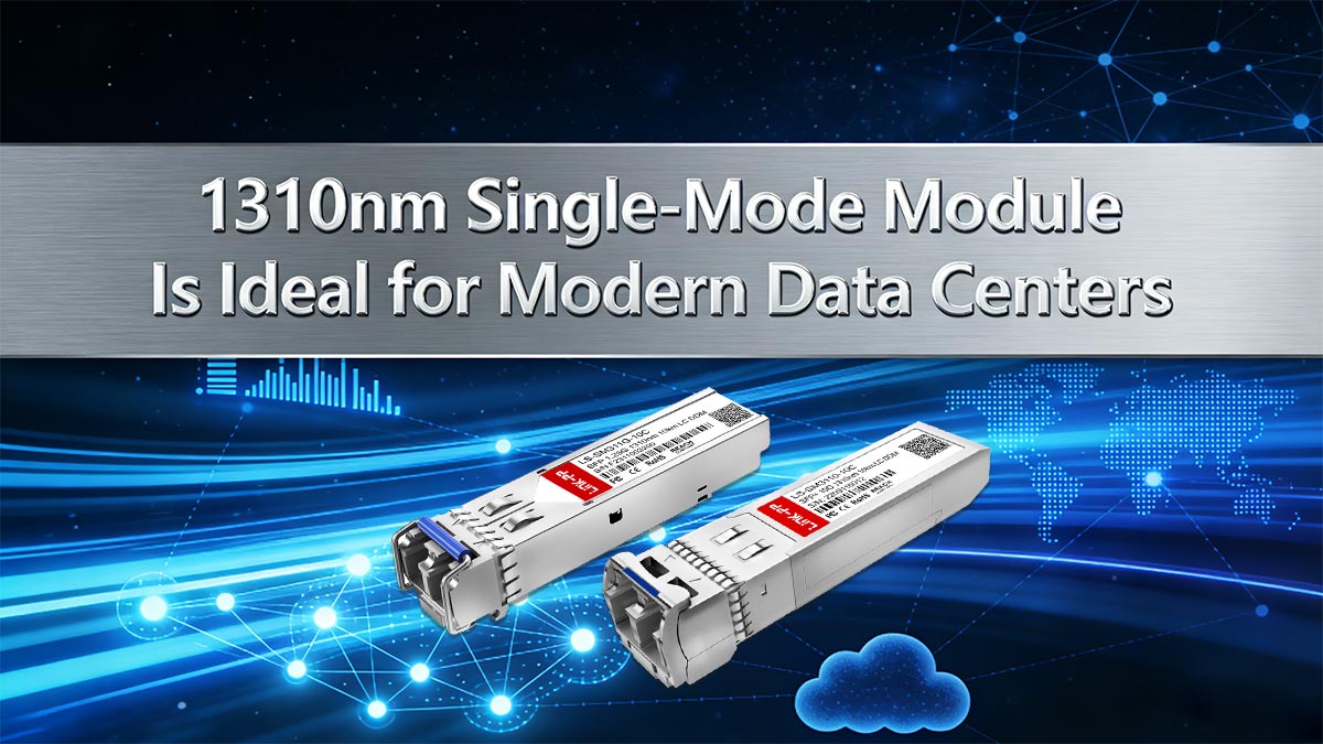 Why The 1310nm Single-Mode Module Is Ideal for Modern Data Centers