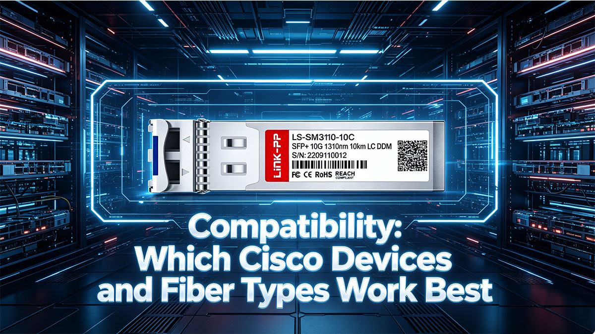 10-3107-01 Cisco Compatibility: Which Cisco Devices and Fiber Types Work Best?