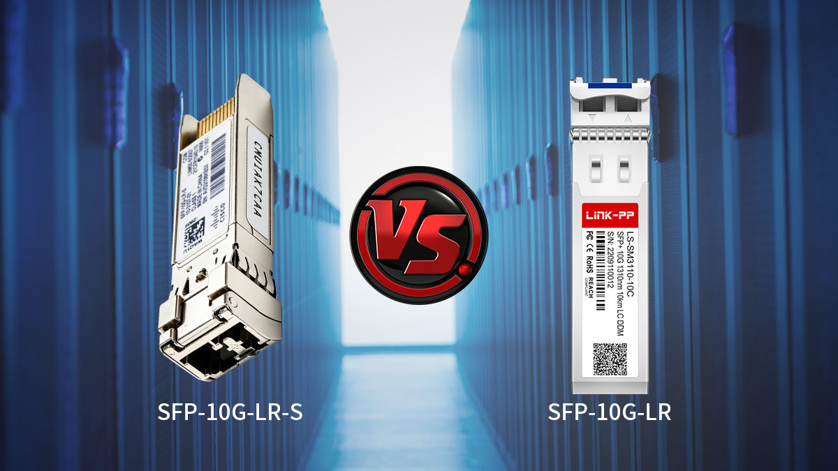 SFP-10G-LR-S vs. SFP-10G-LR: What Is the Difference?