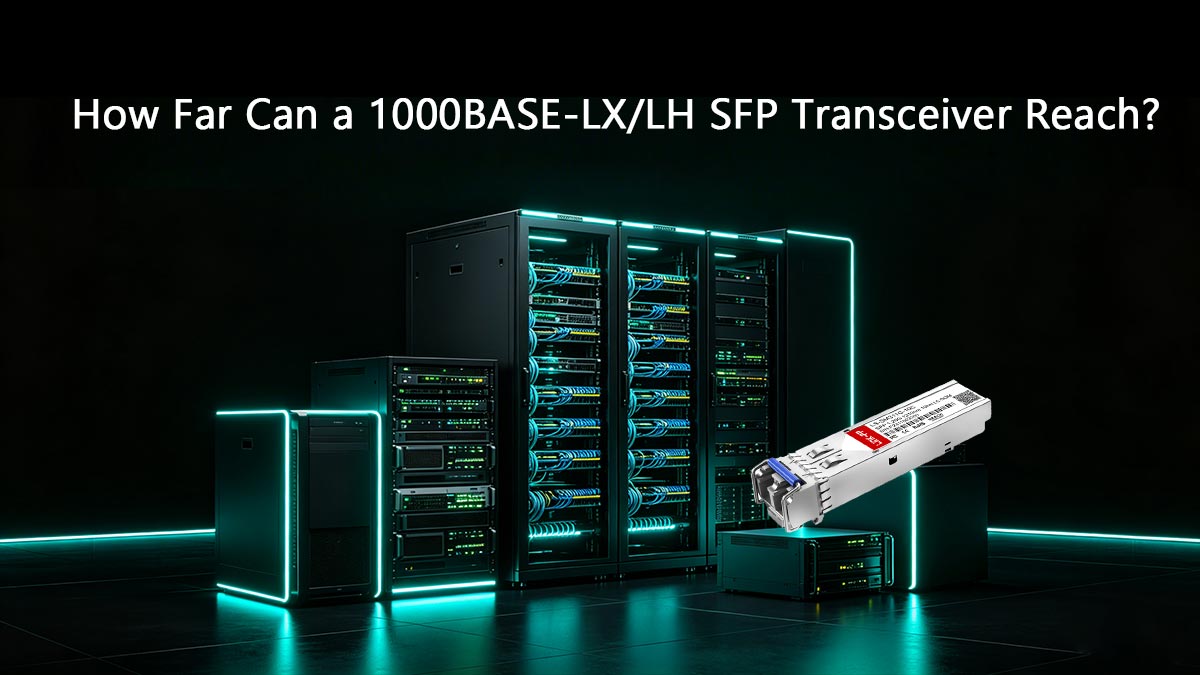Seberapa Jauh Jangkauan Transceiver SFP 1000BASE-LX/LH?