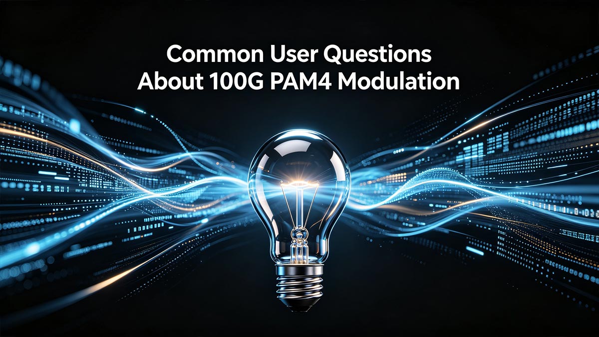 Pertanyaan Umum Pengguna Tentang Modulasi 100G PAM4