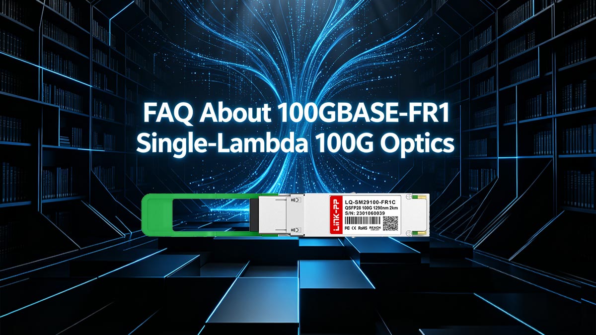 FAQ About 100GBASE-FR1 Single-Lambda 100G Optics