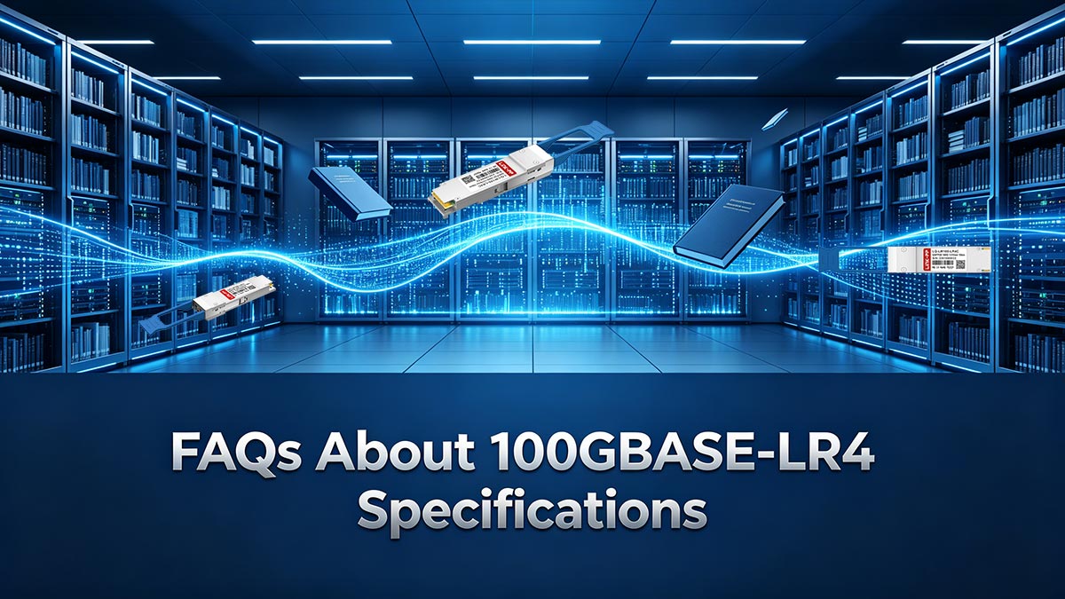 FAQs About 100GBASE-LR4 Specifications
