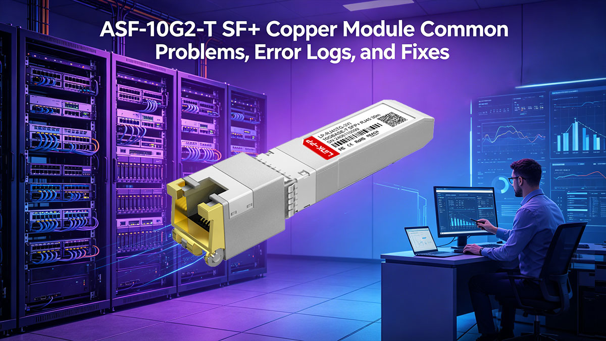 Modul Tembaga SFP+ ASF-10G2-T: Masalah Umum, Log Kesalahan, dan Solusi
