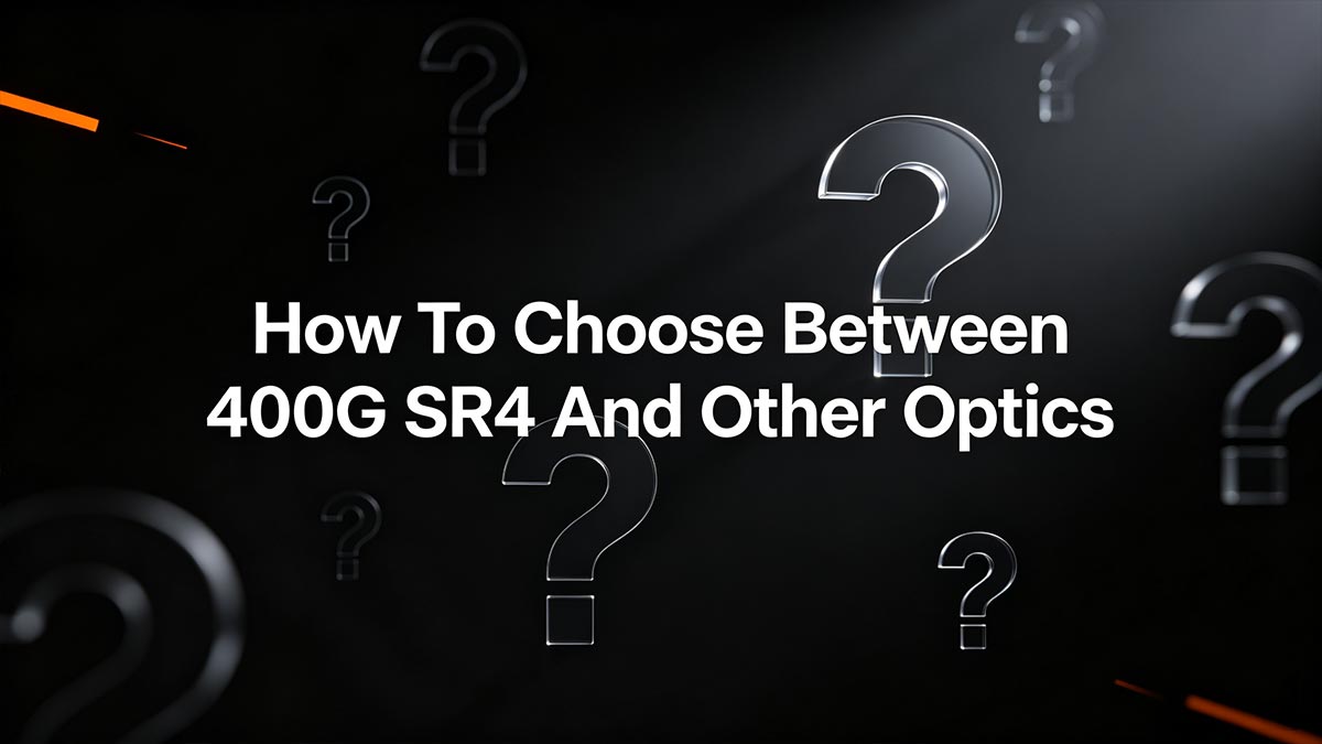 How To Choose Between 400G SR4 And Other Optics