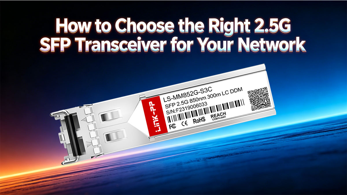 Como escolher o transceptor SFP de 2.5G certo para sua rede