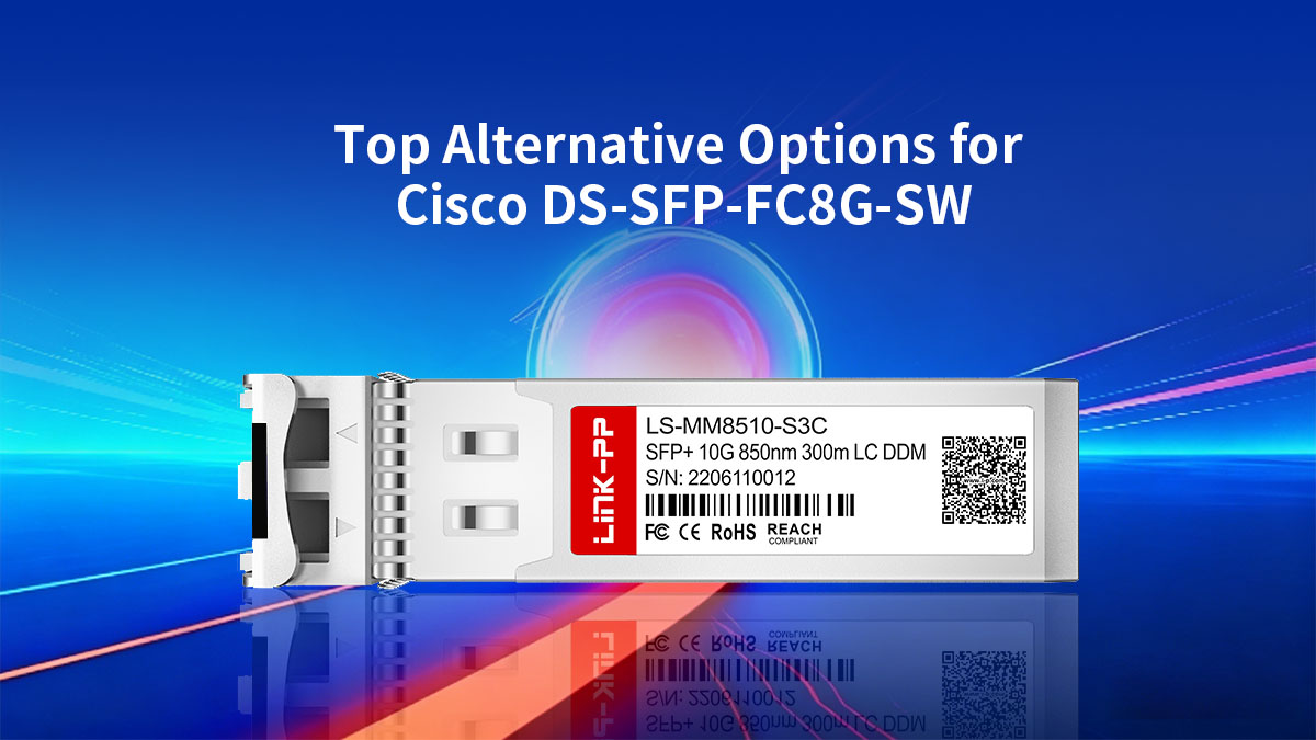 Top Alternative Options for Cisco DS-SFP-FC8G-SW
