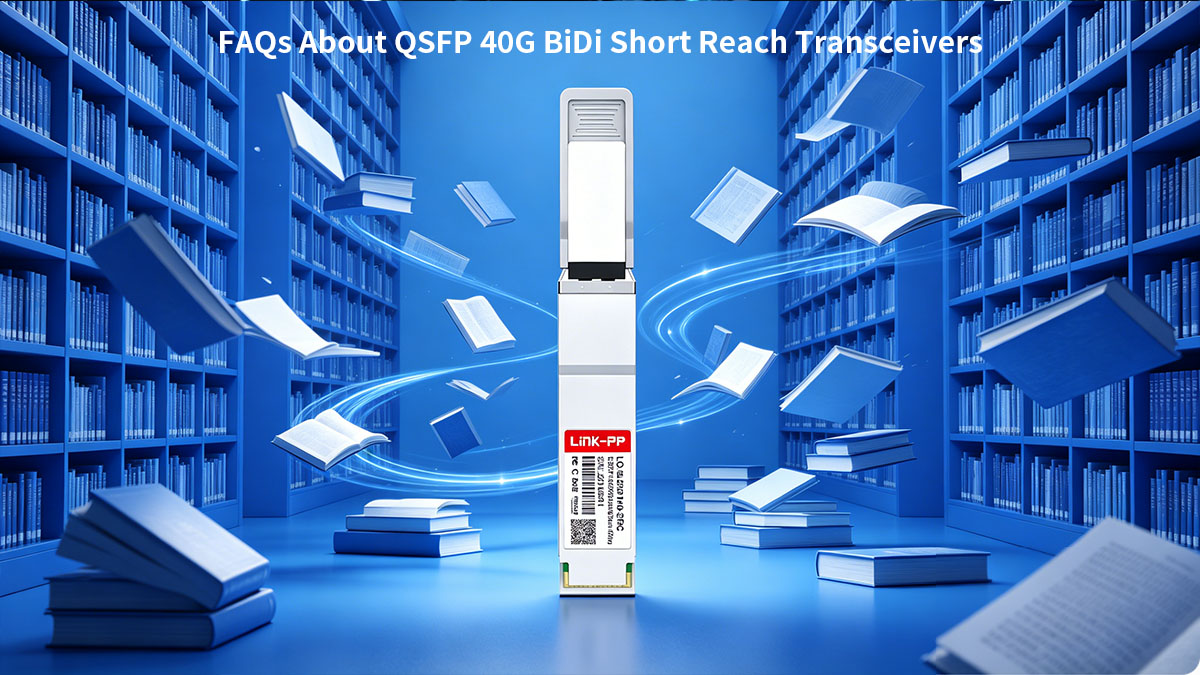 FAQs About QSFP 40G BiDi Short Reach Transceivers