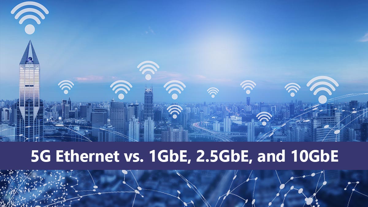 5G Ethernet vs. 1GbE, 2.5GbE, and 10GbE