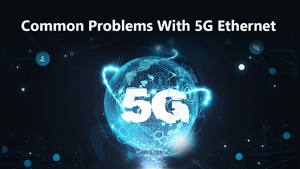 Common Problems With 5G Ethernet
