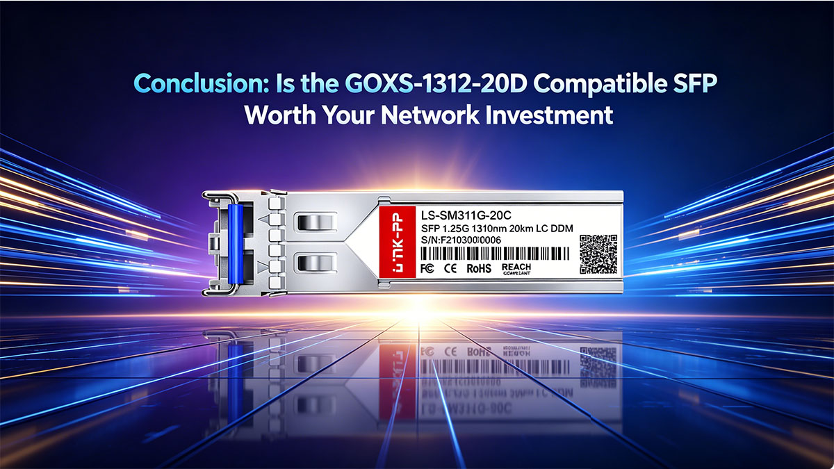 En conclusion, le module SFP compatible GOXS-1312 20D représente-t-il un bon investissement pour votre réseau&nbsp;?