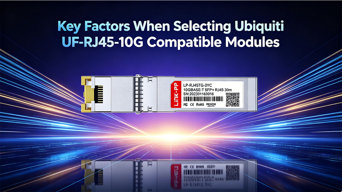 Principais fatores a considerar na seleção de módulos compatíveis com Ubiquiti UF-RJ45-10G