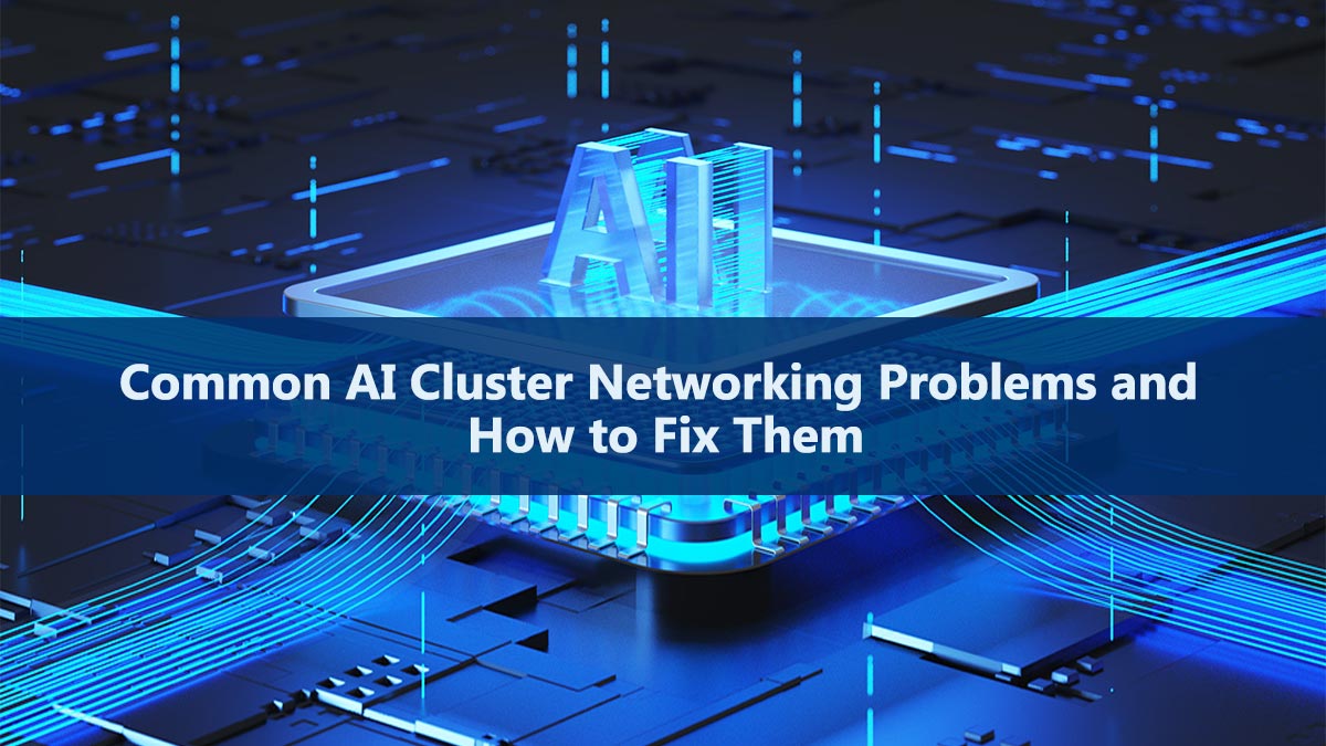 Common AI Cluster Networking Problems and How to Fix Them