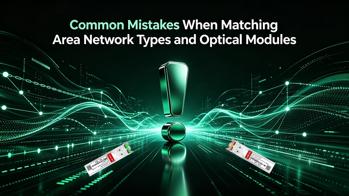 Common Mistakes When Matching Area Network Types and Optical Modules
