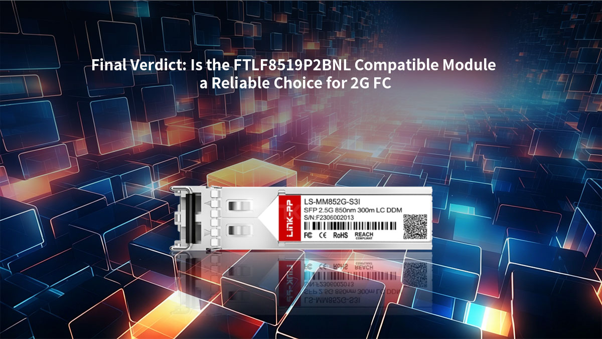 Veredicto final: ¿Es el módulo compatible FTLF8519P2BNL una opción fiable para 2G FC?