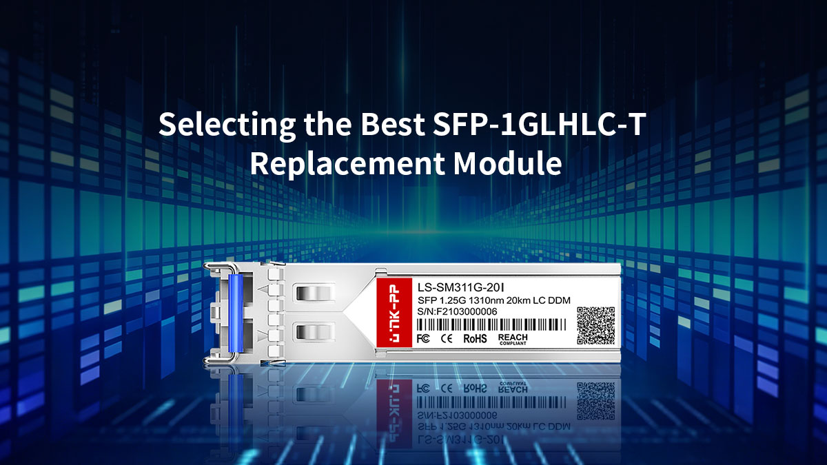 Selecting the Best SFP-1GLHLC-T Replacement Module