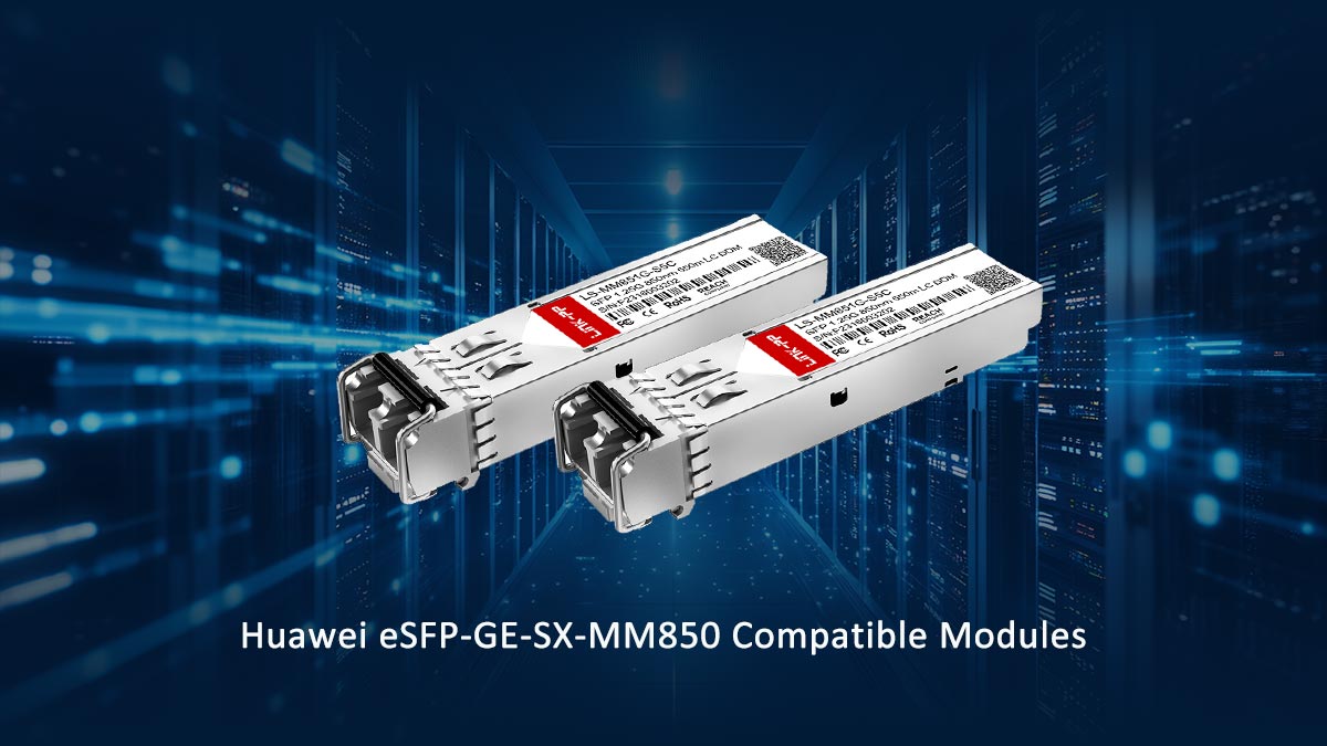 Demystifying the Market for Huawei eSFP-GE-SX-MM850 Compatible Modules