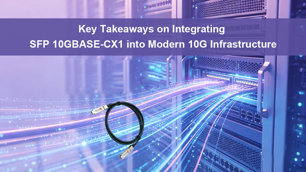 Conclusiones clave sobre la integración de SFP 10GBASE-CX1 en la infraestructura moderna de 10G