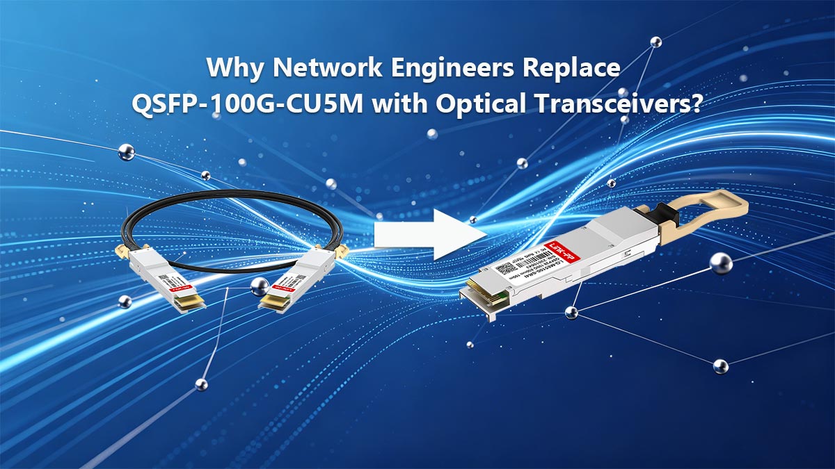 ¿Por qué los ingenieros de redes reemplazan el QSFP-100G-CU5M con transceptores ópticos?