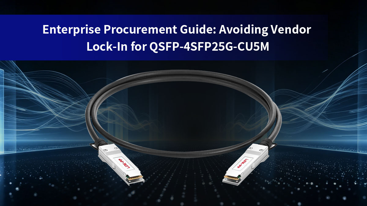 Guide d'achat pour entreprises : Éviter la dépendance vis-à-vis d'un fournisseur pour les modules QSFP-4 et SFP25G-CU5M