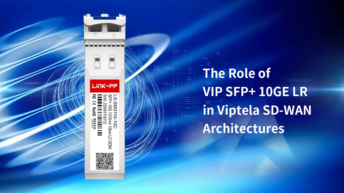 The Role of VIP SFP+ 10GE LR in Viptela SD-WAN Architectures