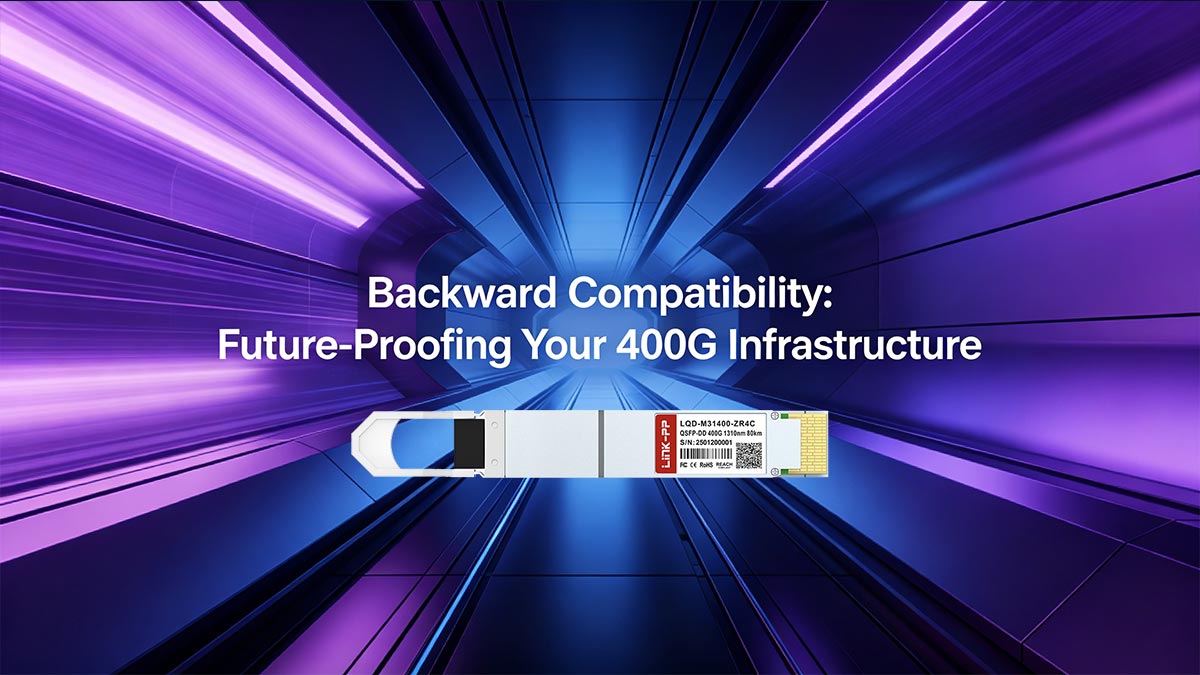 Backward Compatibility: Future-Proofing Your 400G Infrastructure