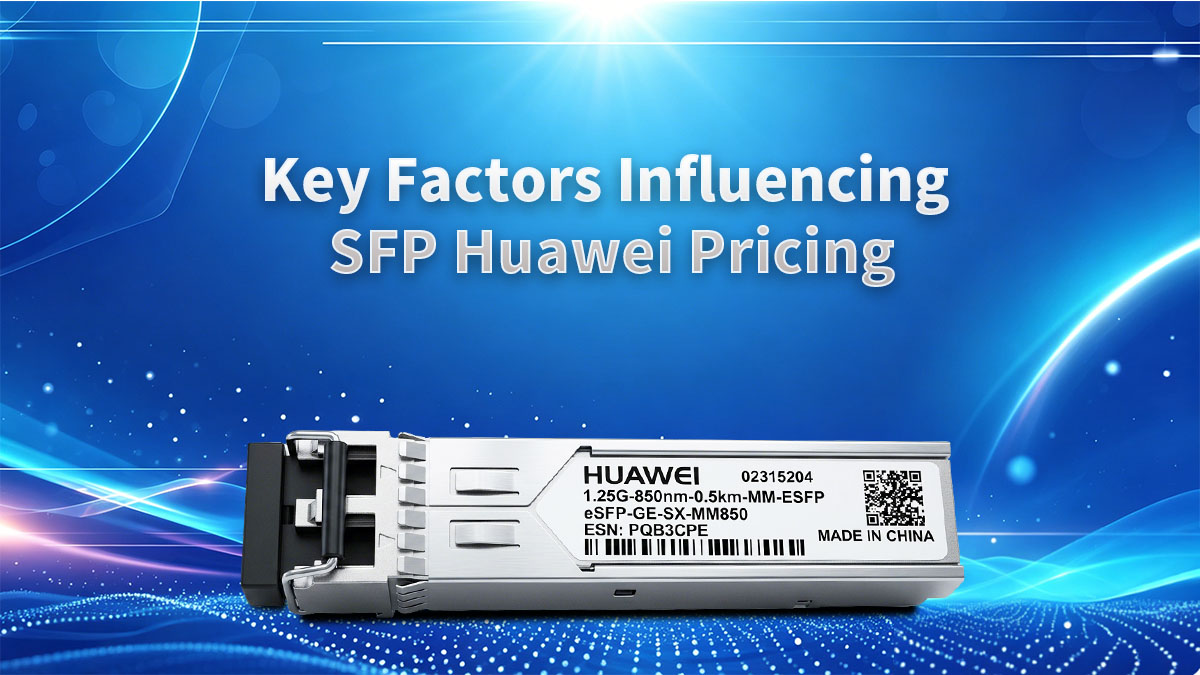 Key Factors Influencing SFP Huawei Pricing