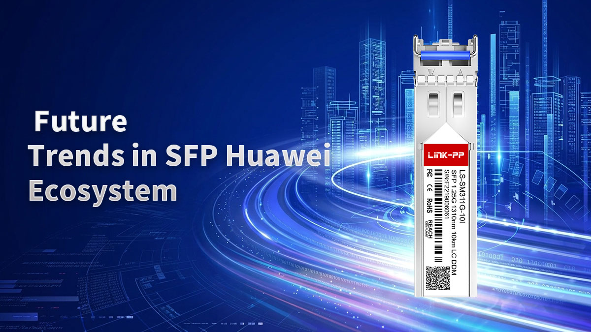 Future Trends in SFP Huawei Ecosystem
