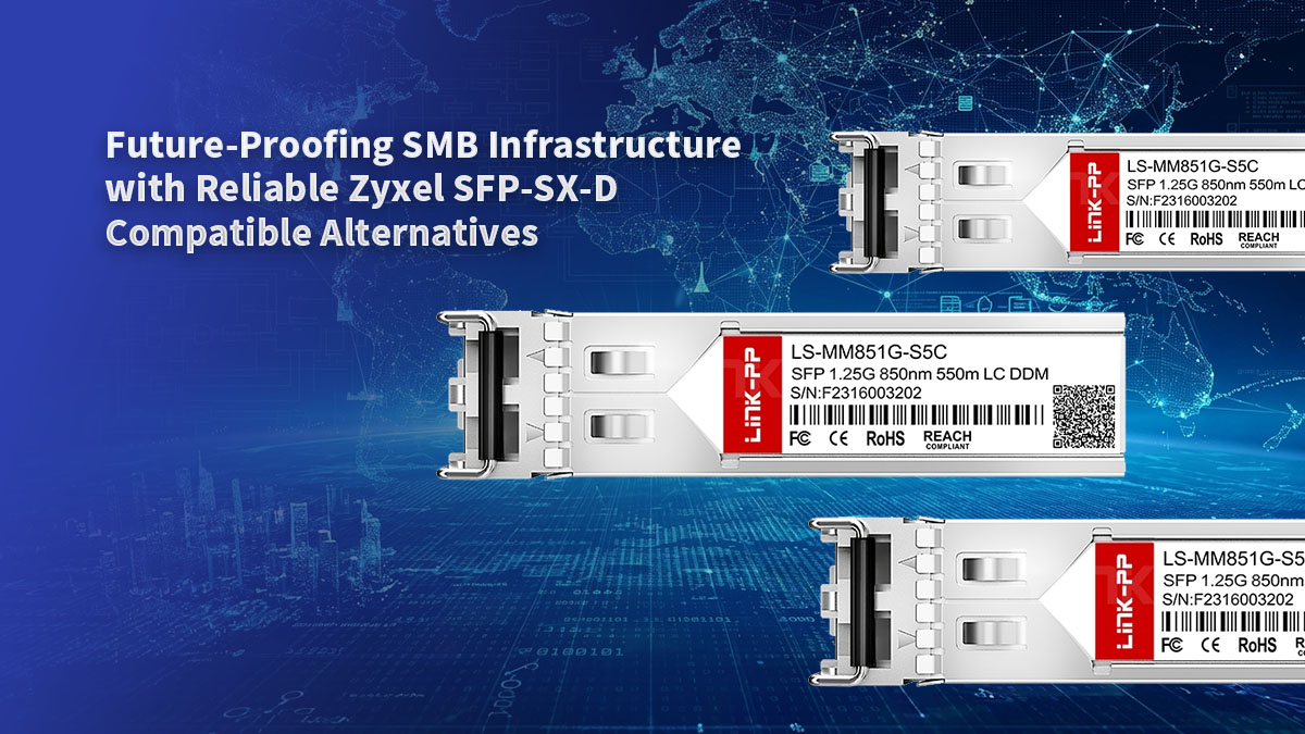 Future-Proofing SMB Infrastructure with Reliable Zyxel SFP-SX-D Compatible Alternatives