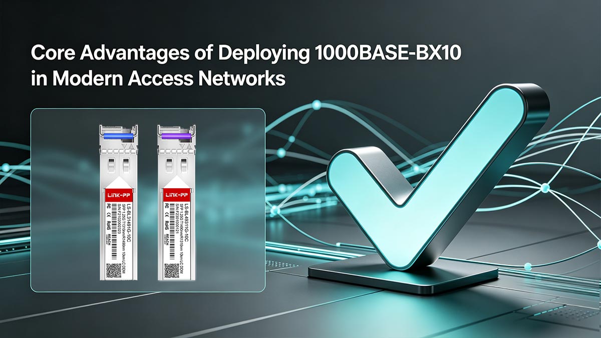 Core Advantages of Deploying 1000BASE-BX10 in Modern Access Networks
