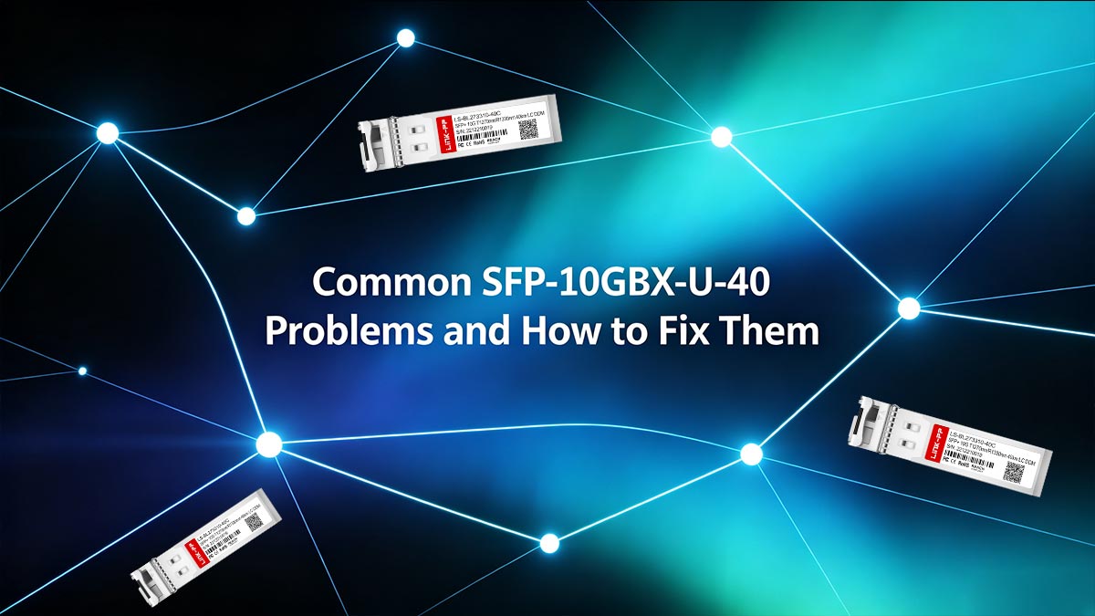 Problemas comunes del SFP-10GBX-U-40 y cómo solucionarlos