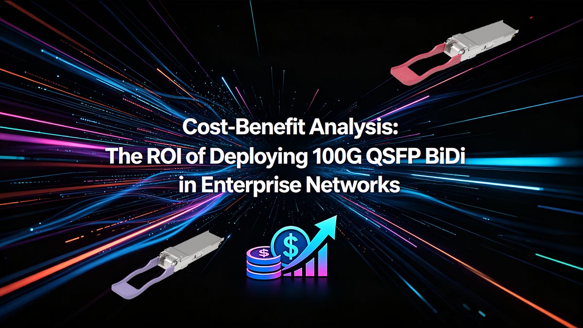 Cost-Benefit Analysis The ROI of Deploying 100G QSFP BiDi in Enterprise Networks