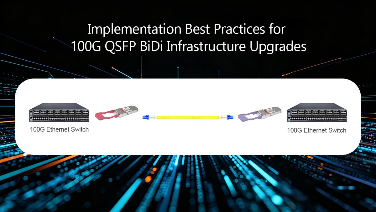 Implementation Best Practices for 100G QSFP BiDi Infrastructure Upgrades