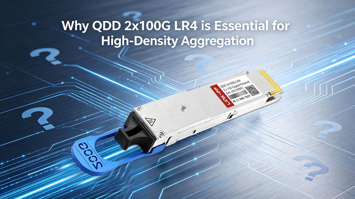 Why QDD 2x100G LR4 is Essential for High-Density Aggregation